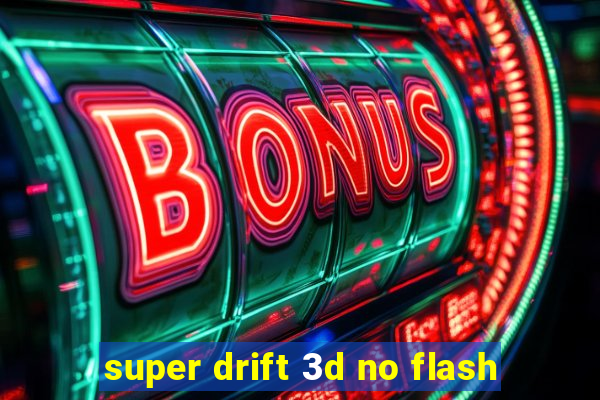 super drift 3d no flash