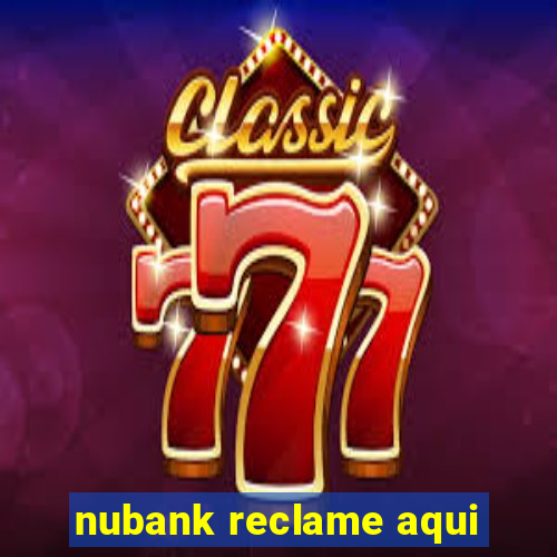 nubank reclame aqui