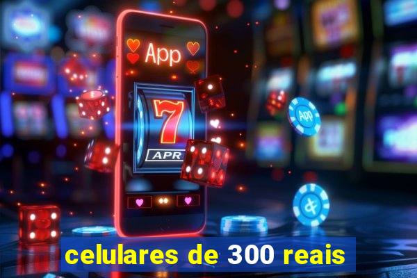 celulares de 300 reais