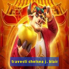 travesti chelsea j. blair