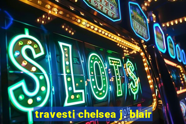 travesti chelsea j. blair
