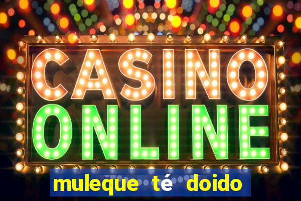 muleque té doido 4 assistir online