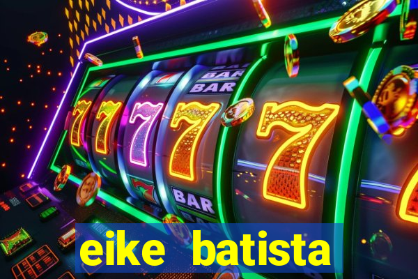 eike batista fortuna 2024