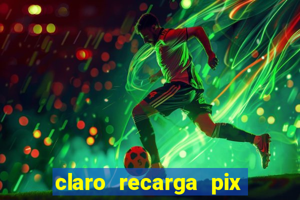 claro recarga pix $10 reais