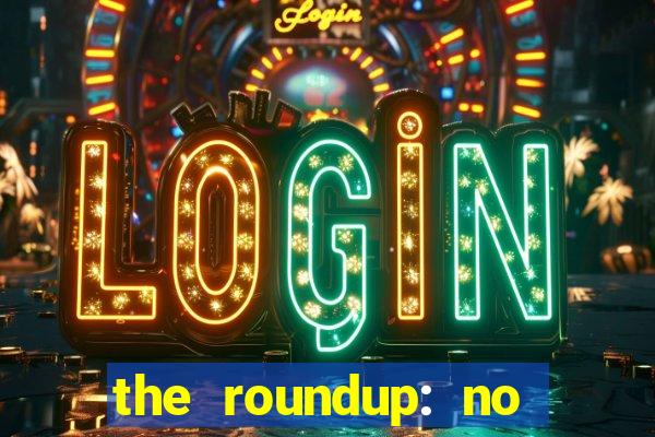 the roundup: no way out online legendado