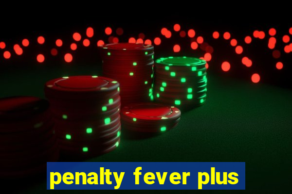 penalty fever plus