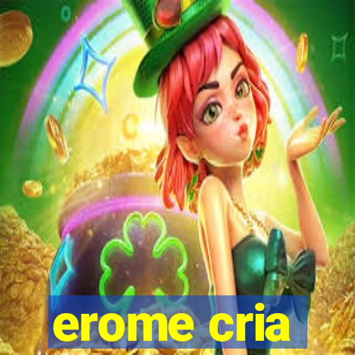 erome cria