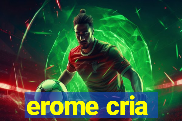 erome cria