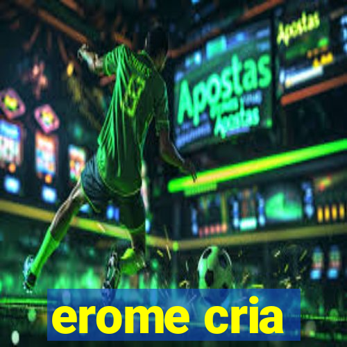 erome cria
