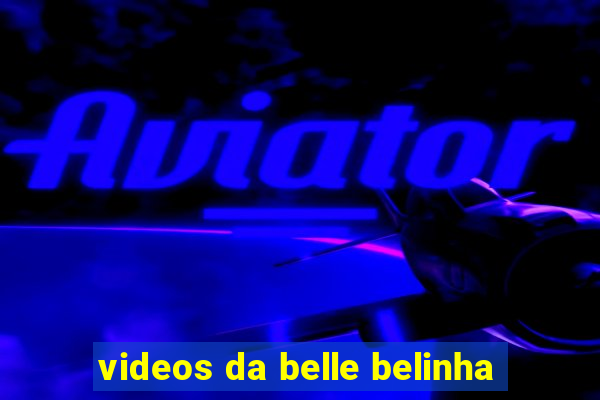 videos da belle belinha