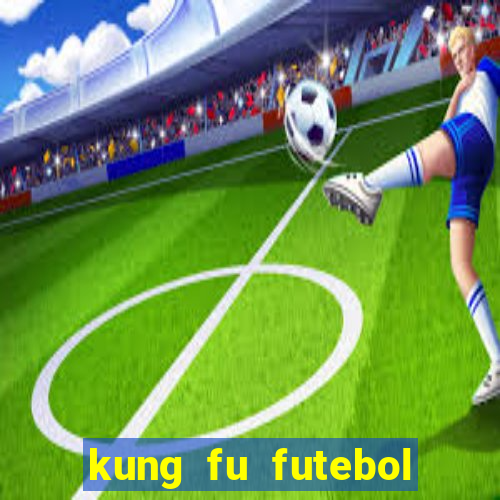 kung fu futebol clube online dublado