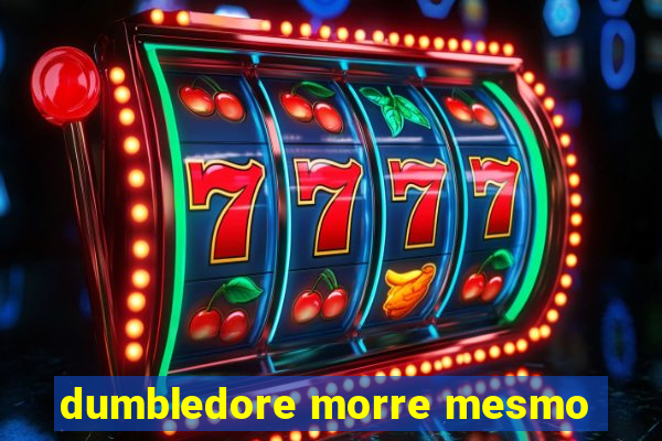 dumbledore morre mesmo