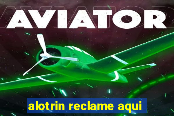 alotrin reclame aqui