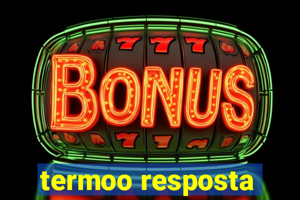 termoo resposta