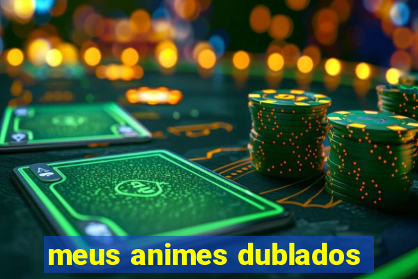 meus animes dublados