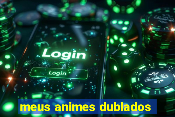 meus animes dublados
