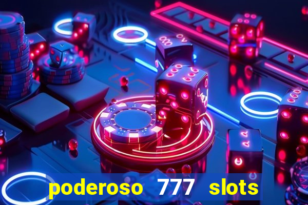 poderoso 777 slots paga mesmo