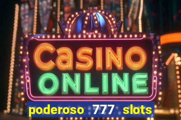 poderoso 777 slots paga mesmo