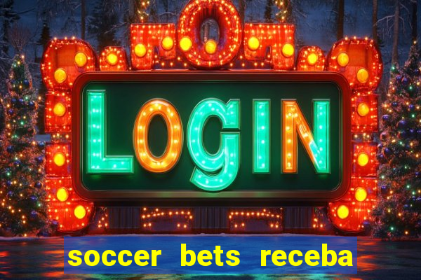 soccer bets receba seu dinheiro