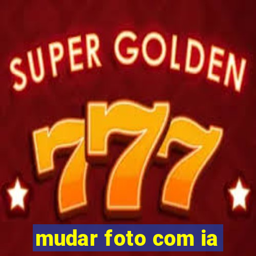 mudar foto com ia