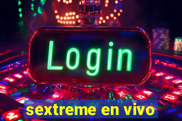 sextreme en vivo