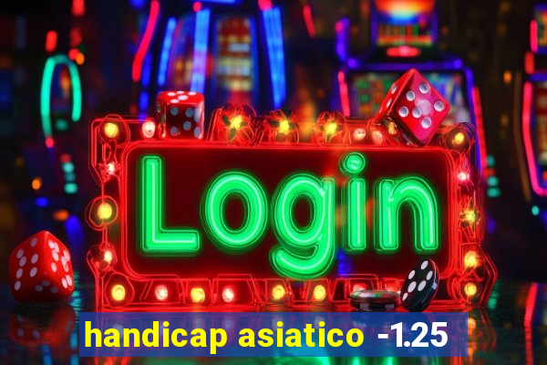 handicap asiatico -1.25