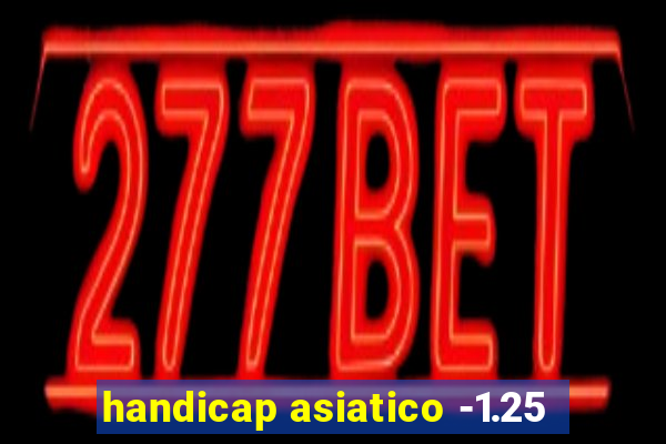 handicap asiatico -1.25