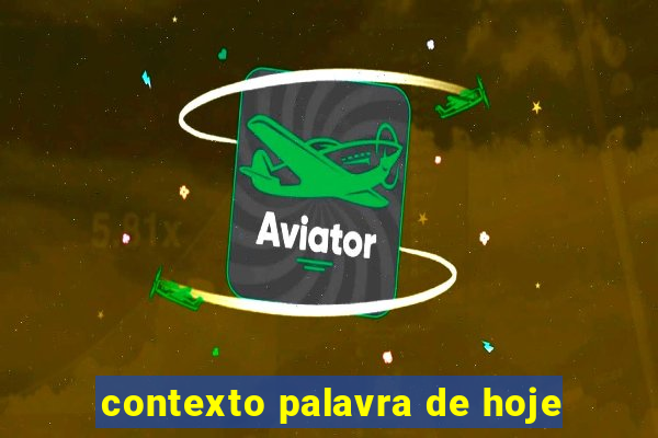 contexto palavra de hoje