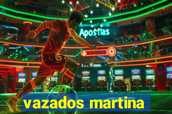 vazados martina
