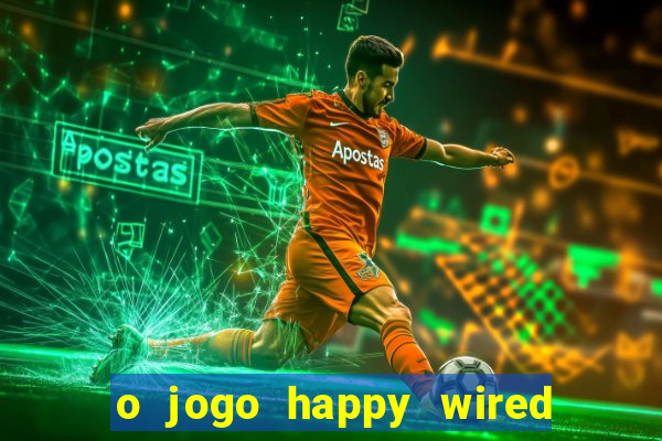 o jogo happy wired paga mesmo