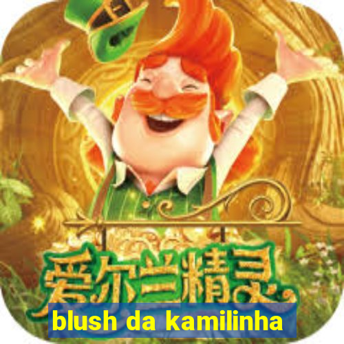 blush da kamilinha