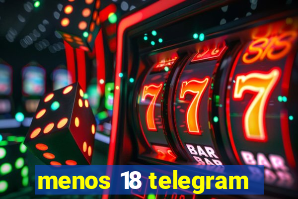 menos 18 telegram