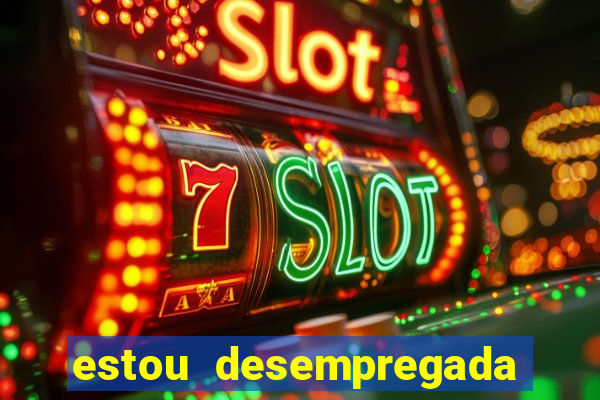 estou desempregada o que fazer para ganhar dinheiro 2024