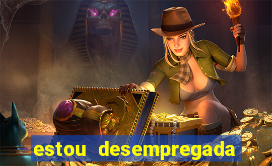 estou desempregada o que fazer para ganhar dinheiro 2024