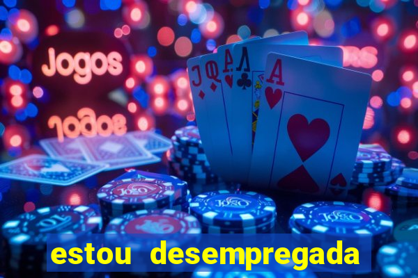 estou desempregada o que fazer para ganhar dinheiro 2024