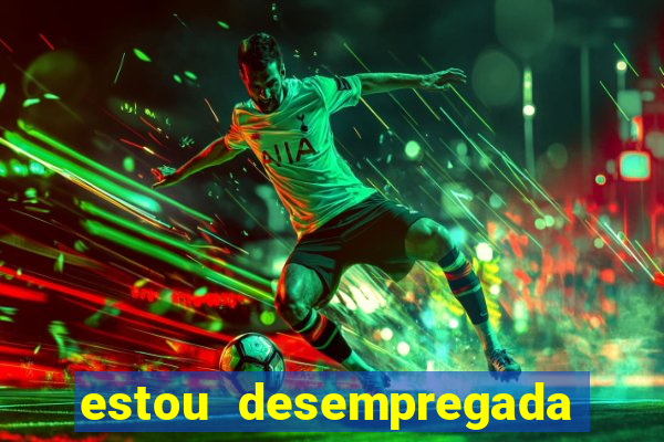 estou desempregada o que fazer para ganhar dinheiro 2024