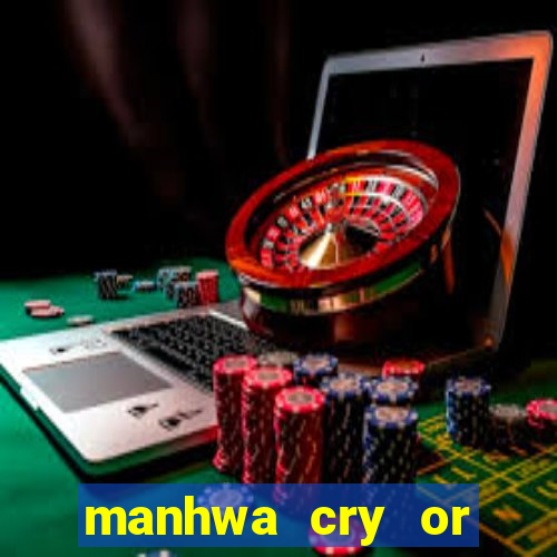 manhwa cry or better beg