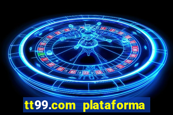 tt99.com plataforma de jogos
