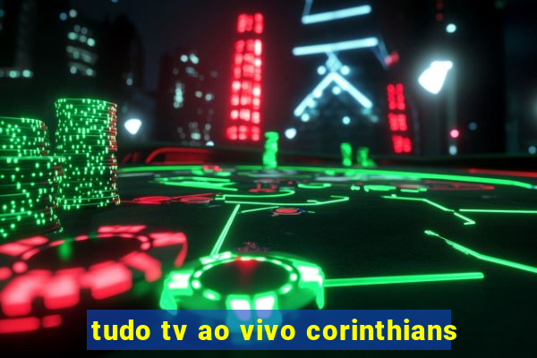 tudo tv ao vivo corinthians