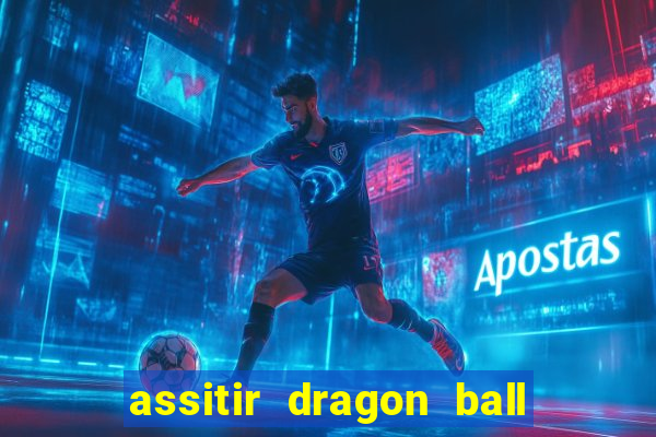 assitir dragon ball z dublado