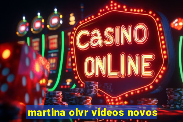 martina olvr videos novos