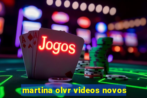 martina olvr videos novos