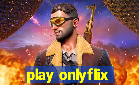 play onlyflix