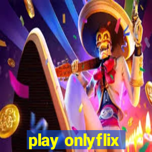 play onlyflix