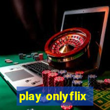 play onlyflix