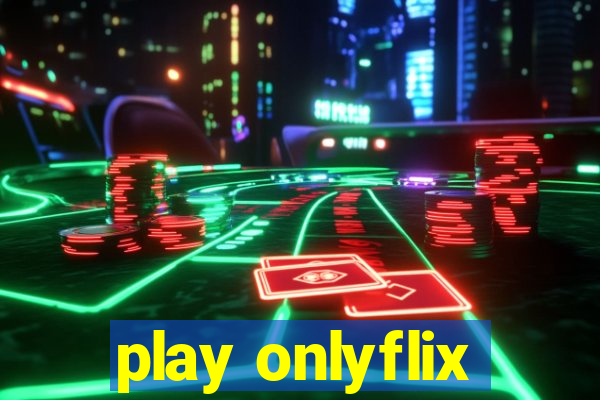 play onlyflix