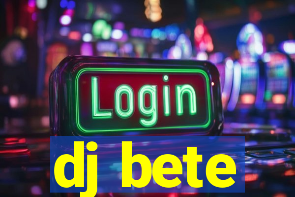 dj bete