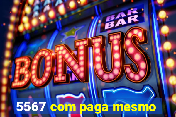 5567 com paga mesmo