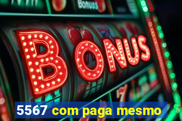 5567 com paga mesmo