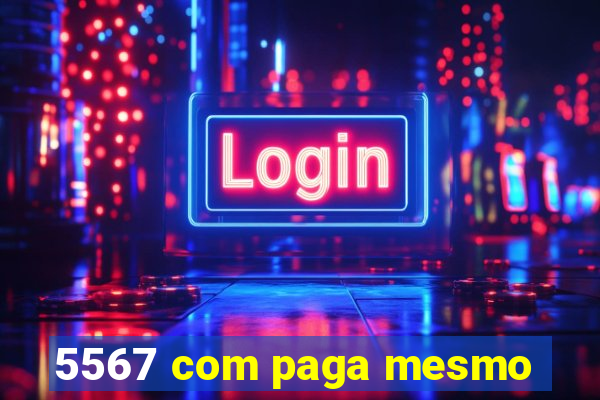 5567 com paga mesmo